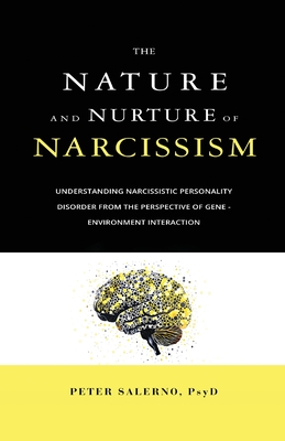 The Nature and Nurture of Narcissism: Understanding Narcissistic Personality Disorder from the Perspective of Gene-Environment Interaction - Salerno, Peter