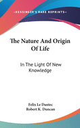 The Nature And Origin Of Life: In The Light Of New Knowledge