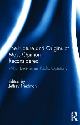 The Nature and Origins of Mass Opinion Reconsidered: What Determines Public Opinion? - Friedman, Jeffrey (Editor)