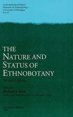 The Nature and Status of Ethnobotany, 2nd Ed: Volume 67 - Ford, Richard I (Editor)