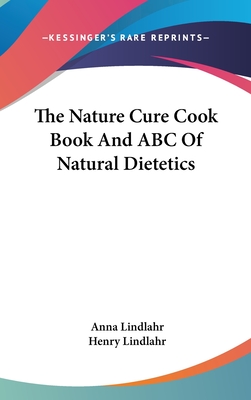 The Nature Cure Cook Book And ABC Of Natural Dietetics - Lindlahr, Anna, and Lindlahr, Henry, M.D.