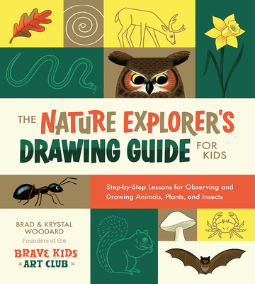 The Nature Explorer's Drawing Guide for Kids: Step-By-Step Lessons for Observing and Drawing Animals, Plants, and Insects - Woodard, Brad, and Woodard, Krystal