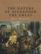 The Nature of Alexander the Great - Renault, Mary