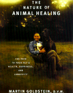 The Nature of Animal Healing: The Path to Your Pet's Health, Happiness, and Longevity - Goldstein, Martin, D.V.M.