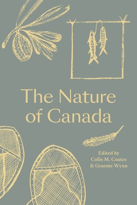 The Nature of Canada - Coates, Colin M. (Editor), and Wynn, Graeme (Editor)