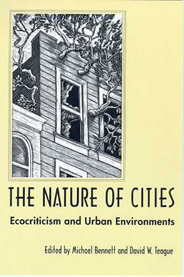 The Nature of Cities: Ecocriticism and Urban Environment - Bennett, Michael (Editor), and Teague, David W (Editor)