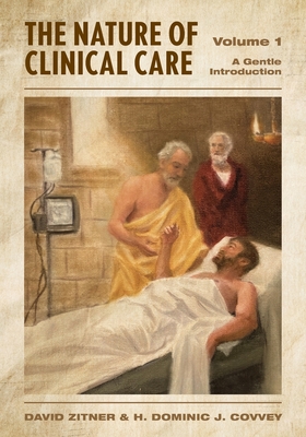 The Nature of Clinical Care - Volume 1: A Gentle Introduction - Zitner, David, and Covvey, H Dominic J