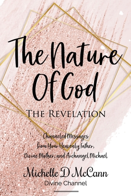 The Nature of God: The Revelation: Channeled Messages from Your Heavenly Father, Divine Mother, and Archangel Michael - McCann, Michelle D
