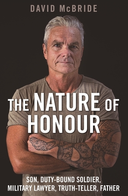 The Nature of Honour: Son, Duty-bound Soldier, Military Lawyer, Truth-teller, Father - McBride, David
