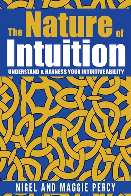 The Nature Of Intuition: Understand & Harness Your Intuitive Ability - Percy, Maggie, and Percy, Nigel