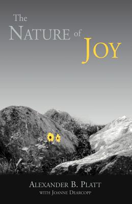 The Nature of Joy - Platt, Alexander B, and Dearcopp, Joanne, and Alexander B Platt, With Joanne Dear, PhD