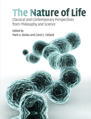 The Nature of Life: Classical and Contemporary Perspectives from Philosophy and Science - Bedau, Mark A., and Cleland, Carol E.