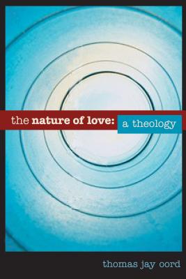 The Nature of Love: A Theology - Oord, Thomas Jay