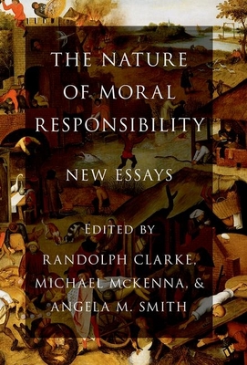 The Nature of Moral Responsibility: New Essays - Clarke, Randolph (Editor), and McKenna, Michael (Editor), and Smith, Angela M (Editor)