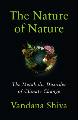 The Nature of Nature: The Metabolic Disorder of Climate Change - Shiva, Vandana