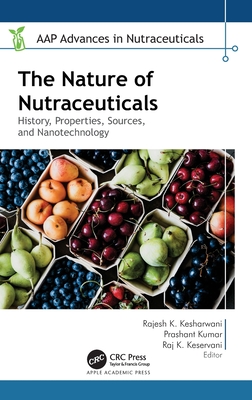 The Nature of Nutraceuticals: History, Properties, Sources, and Nanotechnology - Kesharwani, Rajesh K (Editor), and Kumar, Prashant (Editor), and Keservani, Raj K (Editor)