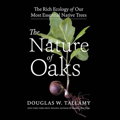 The Nature of Oaks: The Rich Ecology of Our Most Essential Native Trees - Tallamy, Douglas W, and Barr, Adam (Read by)