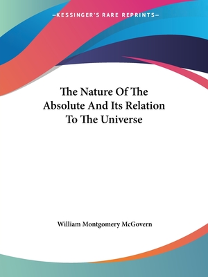 The Nature Of The Absolute And Its Relation To The Universe - McGovern, William Montgomery, Professor