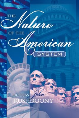 The Nature of the American System - Rushdoony, Rousas John