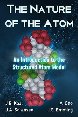 The Nature of the Atom: An Introduction to the Structured Atom Model - Kaal, J E, and Sorensen, J a, and Otte, A
