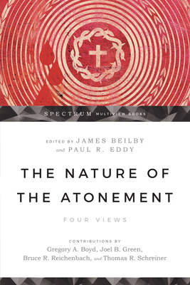 The Nature of the Atonement: Four Views - Beilby, James K (Editor), and Eddy, Paul R (Editor), and Boyd, Gregory A (Contributions by)