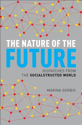 The Nature of the Future: Dispatches from the Socialstructed World - Gorbis, Marina