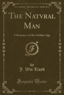 The Natvral Man: A Romance of the Golden Age (Classic Reprint)