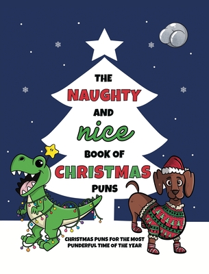 The Naughty and Nice Book of Christmas Puns: Christmas Puns for the Most Punderful Time of the Year - Lefd Designs