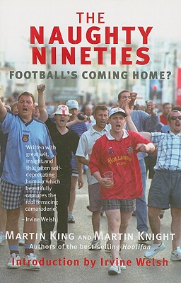 The Naughty Nineties: Football's Coming Home? - King, Martin, Dr., and Knight, Martin, and Welsh, Irvine (Foreword by)