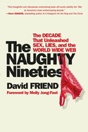 The Naughty Nineties: The Decade That Unleashed Sex, Lies, and the World Wide Web