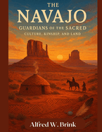 The Navajo: Guardians of the Sacred: Culture, Kinship, and Land