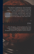 The Naval Chronicle, or, Voyages, Travels, Expeditions, Remarkable Exploits, and Atchievements [sic], of the Most Celebrated English Navigators, Travellers, and Sea-commanders, From the Earliest Accounts to the End of the Year 1759 ...: With A...; 2