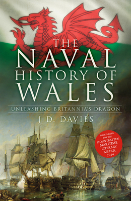 The Naval History of Wales: Unleashing Britannia's Dragon - Davies, J.D.