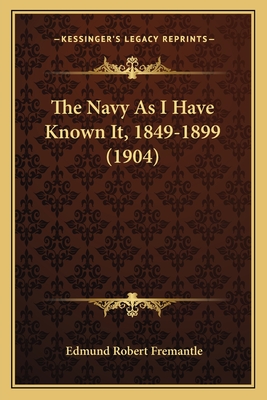 The Navy as I Have Known It, 1849-1899 (1904) - Fremantle, Edmund Robert, Sir