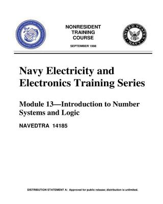 The Navy Electricity and Electronics Training Series: Module 13 Introduction To: Introduction to Number Systems and Logic Circuits, presents the fundamental concepts of number systems, Boolean algebra, and logic circuits, all of which pertain to digital c - United States Navy