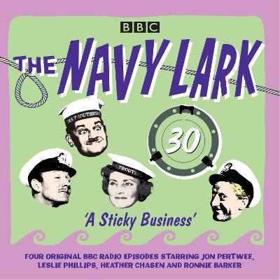 The Navy Lark: Volume 30 - A Sticky Business: Classic BBC Radio Comedy - Wyman, Lawrie, and Cast, Full (Read by), and Pertwee, Jon (Read by)