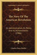 The Navy Of The American Revolution: Its Administration, Its Policy And Its Achievements (1906)