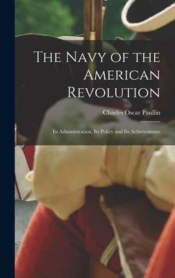 The Navy of the American Revolution; its Administration, its Policy and its Achievements - Paullin, Charles Oscar