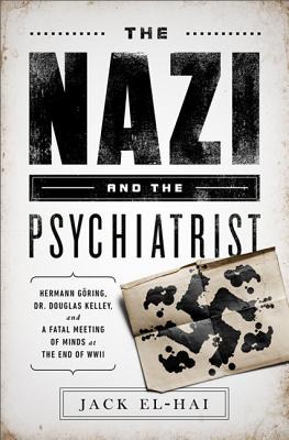 The Nazi and the Psychiatrist: Hermann Goring, Dr. Douglas M. Kelley, and a Fatal Meeting of Minds at the End of WWII - El-Hai, Jack