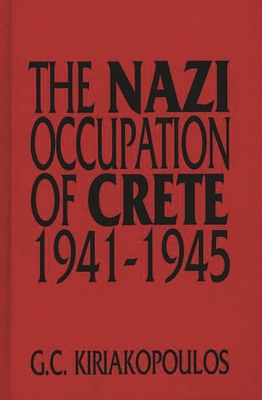 The Nazi Occupation of Crete: 1941-1945 - Kiriakopoulos, George