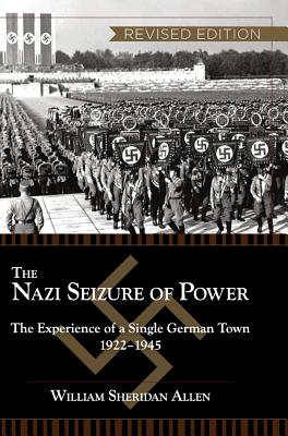 The Nazi Seizure of Power: The Experience of a Single German Town, 1922-1945, Revised Edition - Allen, William Sheridan