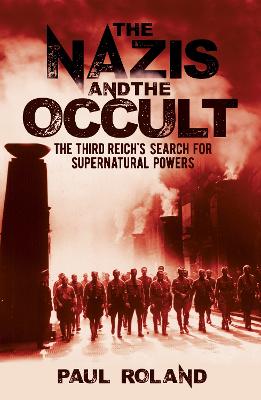 The Nazis and the Occult: The Third Reich's Search for Supernatural Powers - Roland, Paul