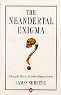 The Neandertal Enigma: Solving the Mystery of Modern Human Origins
