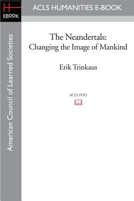 The Neandertals: Changing the Image of Mankind - Trinkaus, Erik, and Shipman, Pat