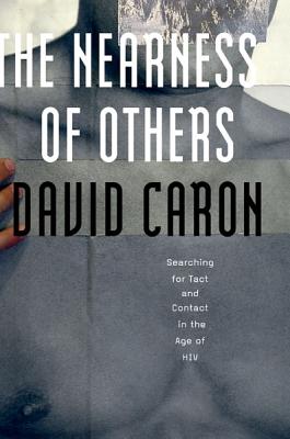The Nearness of Others: Searching for Tact and Contact in the Age of HIV - Caron, David