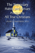 The Necessary Habits and Virtues Practiced by All True Christians: (Albeit Imperfectly)
