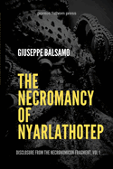 The Necromancy of Nyarlathotep: Disclosure from The Necronomicon Fragment, Vol 1