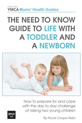 The Need to Know Guide to Life With a Toddler and a Newborn: How to Prepare For and Cope With The Day to Day Challenge of Raising Two Young Children - Cooper-Abbs, Nicola