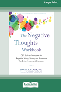 The Negative Thoughts Workbook: CBT Skills to Overcome the Repetitive Worry, Shame, and Rumination That Drive Anxiety and Depression [16pt Large Print Edition]