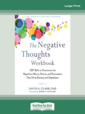 The Negative Thoughts Workbook: CBT Skills to Overcome the Repetitive Worry, Shame, and Rumination That Drive Anxiety and Depression - Clark, David A.